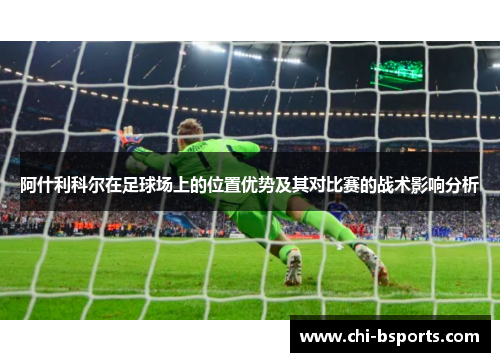 阿什利科尔在足球场上的位置优势及其对比赛的战术影响分析