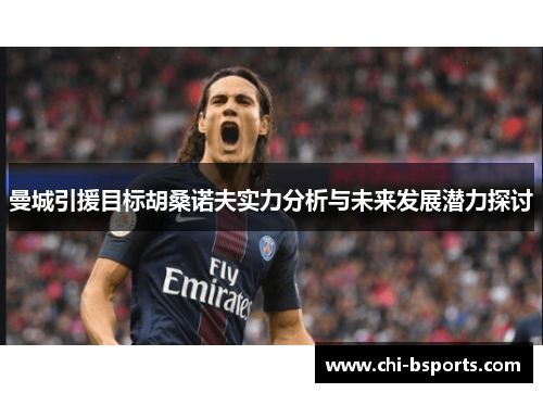 曼城引援目标胡桑诺夫实力分析与未来发展潜力探讨