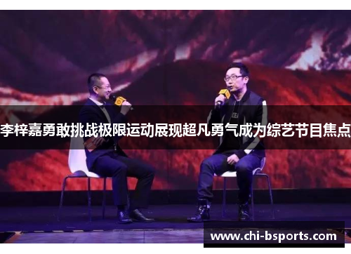 李梓嘉勇敢挑战极限运动展现超凡勇气成为综艺节目焦点