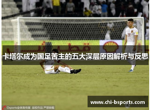 卡塔尔成为国足苦主的五大深层原因解析与反思