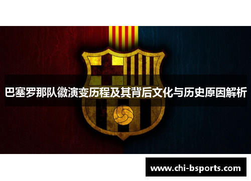 巴塞罗那队徽演变历程及其背后文化与历史原因解析 巴塞罗那队徽演变历程及其背后文化与历史原因解析