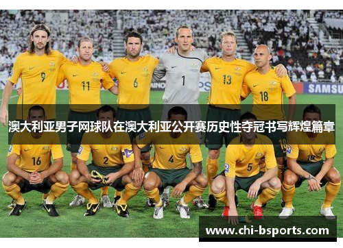 澳大利亚男子网球队在澳大利亚公开赛历史性夺冠书写辉煌篇章