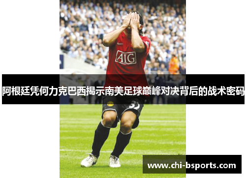 阿根廷凭何力克巴西揭示南美足球巅峰对决背后的战术密码