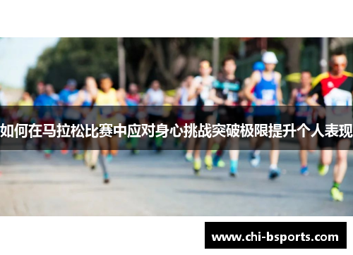 如何在马拉松比赛中应对身心挑战突破极限提升个人表现
