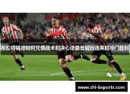 布伦特福德如何凭借战术和决心逆袭曼城创造英超冷门胜利