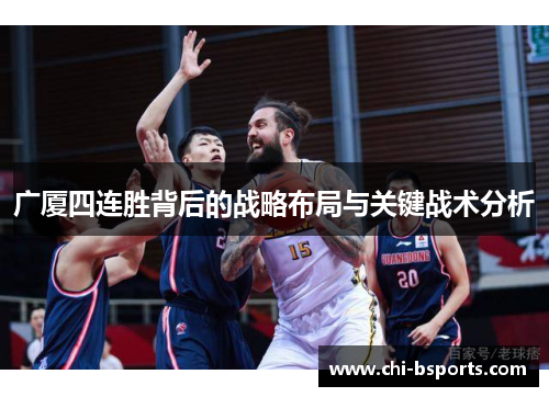 广厦四连胜背后的战略布局与关键战术分析 广厦四连胜背后的战略布局与关键战术分析
