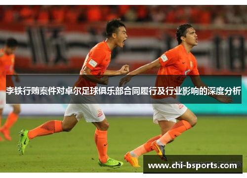 李铁行贿案件对卓尔足球俱乐部合同履行及行业影响的深度分析