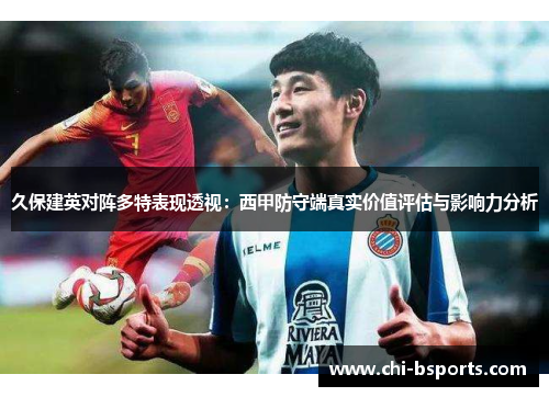 久保建英对阵多特表现透视:西甲防守端真实价值评估与影响力分析 久保建英对阵多特表现透视:西甲防守端真实价值评估与影响力分析