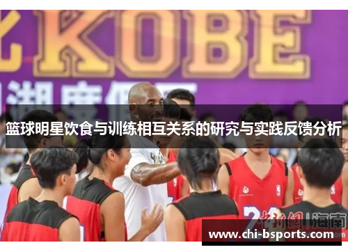 篮球明星饮食与训练相互关系的研究与实践反馈分析 篮球明星饮食与训练相互关系的研究与实践反馈分析