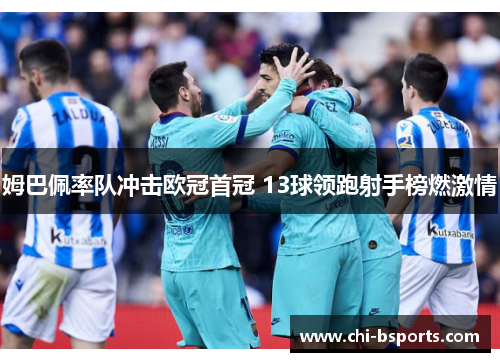 姆巴佩率队冲击欧冠首冠 13球领跑射手榜燃激情