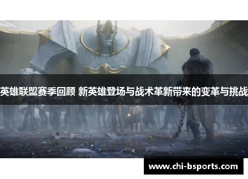 英雄联盟赛季回顾 新英雄登场与战术革新带来的变革与挑战